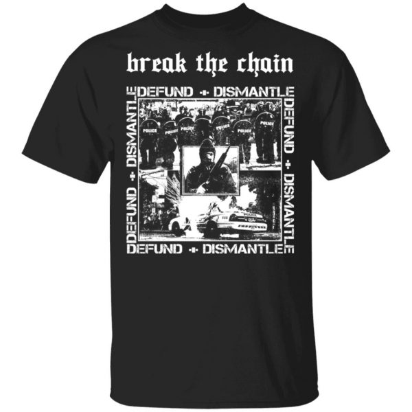 Break The Chain Defund + Dismantle T-Shirts, Hoodies, Sweater 1