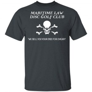 Maritime Law Disc Golf Club We Sell You Your Disc For Cheap T-Shirts, Hoodies, Sweater 14