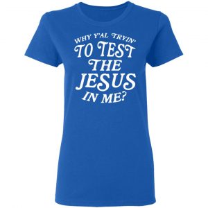 Why Y’all Trying To Test The Jesus In Me T-Shirts, Hoodies, Sweater 20