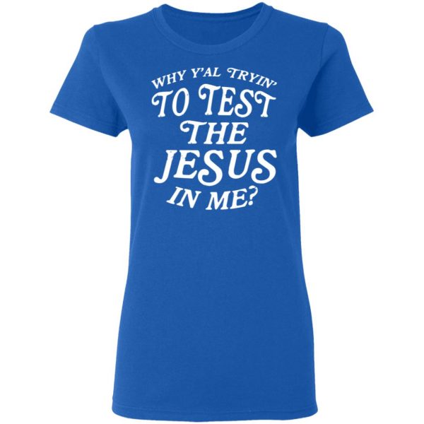 Why Y’all Trying To Test The Jesus In Me T-Shirts, Hoodies, Sweater 8