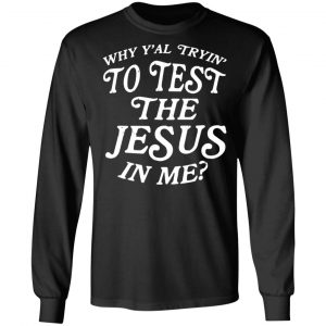 Why Y’all Trying To Test The Jesus In Me T-Shirts, Hoodies, Sweater 21