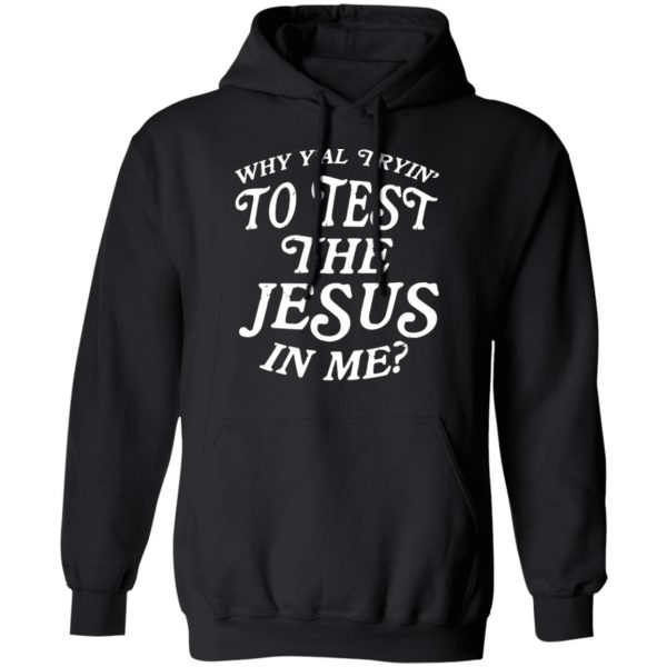 Why Y’all Trying To Test The Jesus In Me T-Shirts, Hoodies, Sweater 10