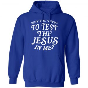 Why Y’all Trying To Test The Jesus In Me T-Shirts, Hoodies, Sweater 25