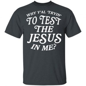 Why Y’all Trying To Test The Jesus In Me T-Shirts, Hoodies, Sweater Jesus 2