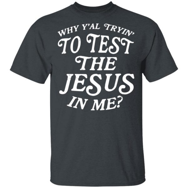 Why Y’all Trying To Test The Jesus In Me T-Shirts, Hoodies, Sweater 2