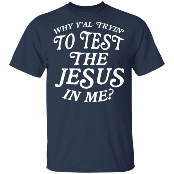 Why Y’all Trying To Test The Jesus In Me T-Shirts, Hoodies, Sweater 3