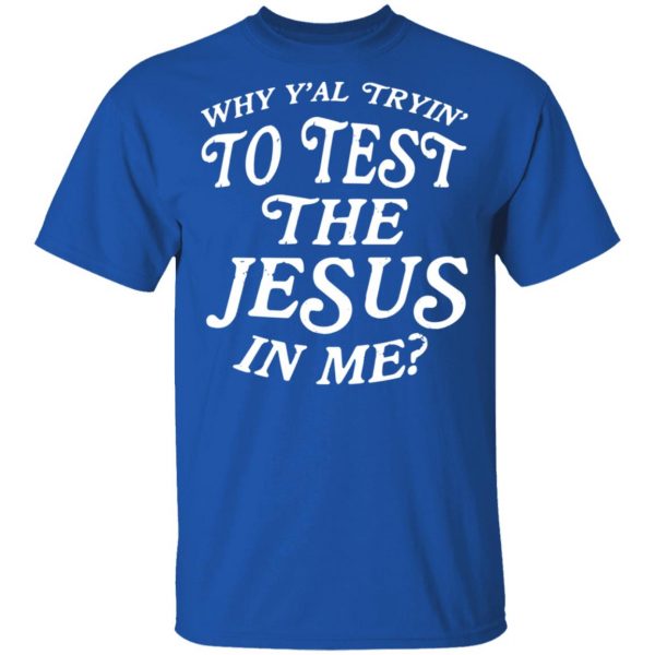 Why Y’all Trying To Test The Jesus In Me T-Shirts, Hoodies, Sweater 4