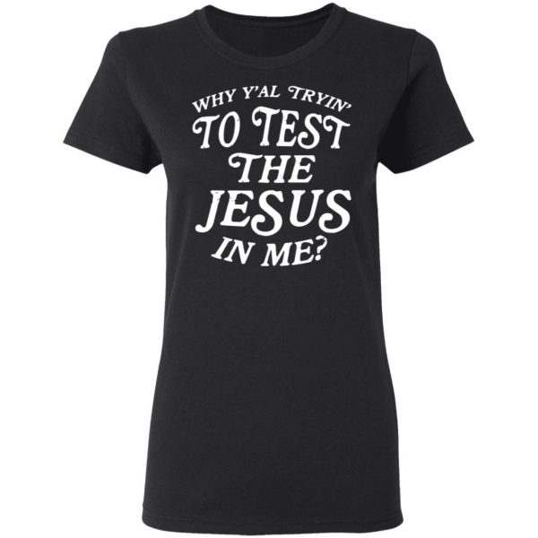 Why Y’all Trying To Test The Jesus In Me T-Shirts, Hoodies, Sweater 5