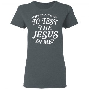 Why Y’all Trying To Test The Jesus In Me T-Shirts, Hoodies, Sweater 18