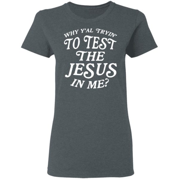 Why Y’all Trying To Test The Jesus In Me T-Shirts, Hoodies, Sweater 6