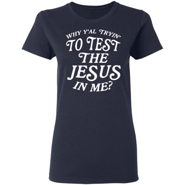 Why Y’all Trying To Test The Jesus In Me T-Shirts, Hoodies, Sweater 7