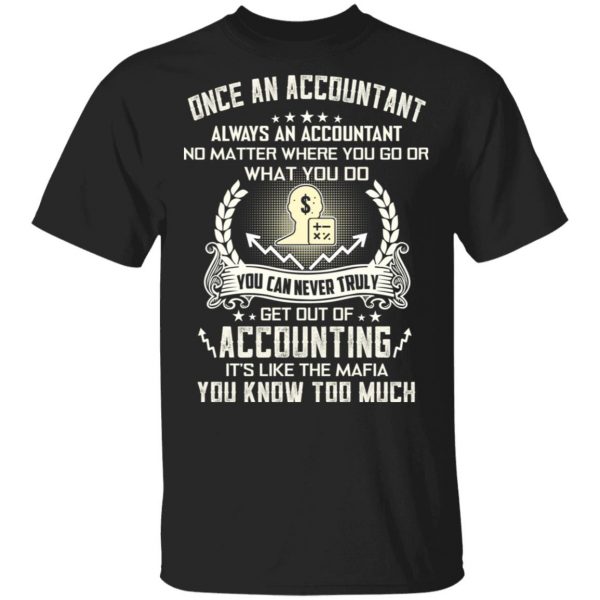 Once An Accountant Always An Accountant No Matter Where You Go Or What You Do T-Shirts, Hoodies, Sweater 1