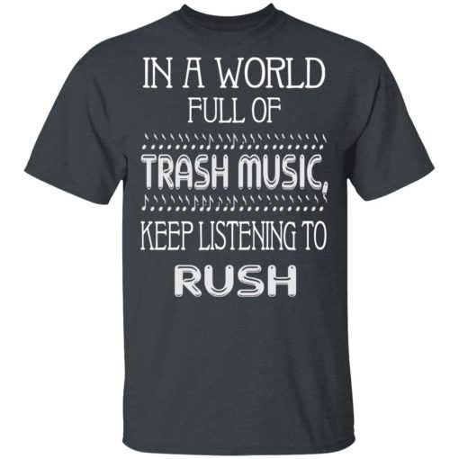 In A World Full Of Trash Music Keep Listening To Rush T-Shirts, Hoodies, Sweater - Image 2