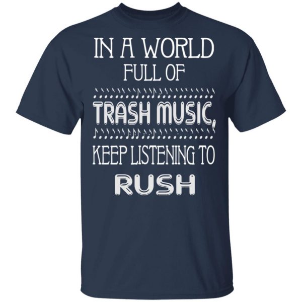 In A World Full Of Trash Music Keep Listening To Rush T-Shirts, Hoodies, Sweater 3