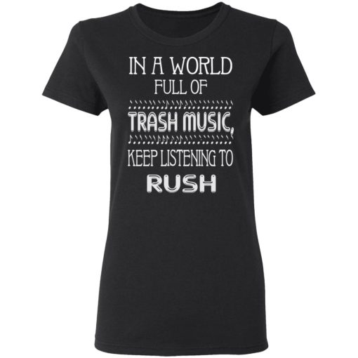 In A World Full Of Trash Music Keep Listening To Rush T-Shirts, Hoodies, Sweater - Image 5