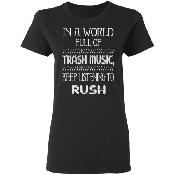 In A World Full Of Trash Music Keep Listening To Rush T-Shirts, Hoodies, Sweater 5