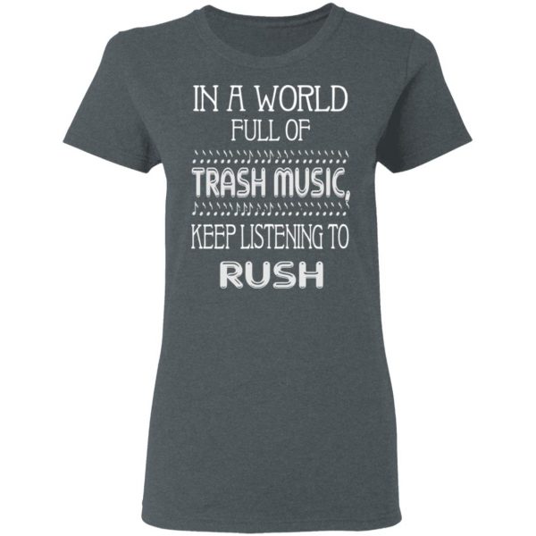 In A World Full Of Trash Music Keep Listening To Rush T-Shirts, Hoodies, Sweater 6