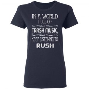 In A World Full Of Trash Music Keep Listening To Rush T-Shirts, Hoodies, Sweater 19