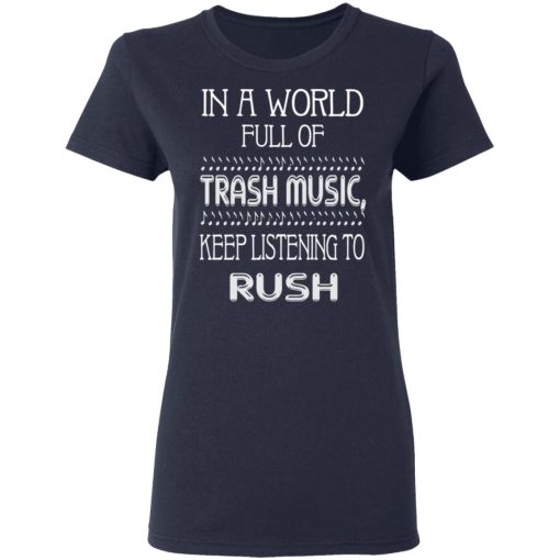 In A World Full Of Trash Music Keep Listening To Rush T-Shirts, Hoodies, Sweater - Image 7