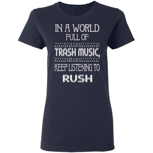 In A World Full Of Trash Music Keep Listening To Rush T-Shirts, Hoodies, Sweater 7