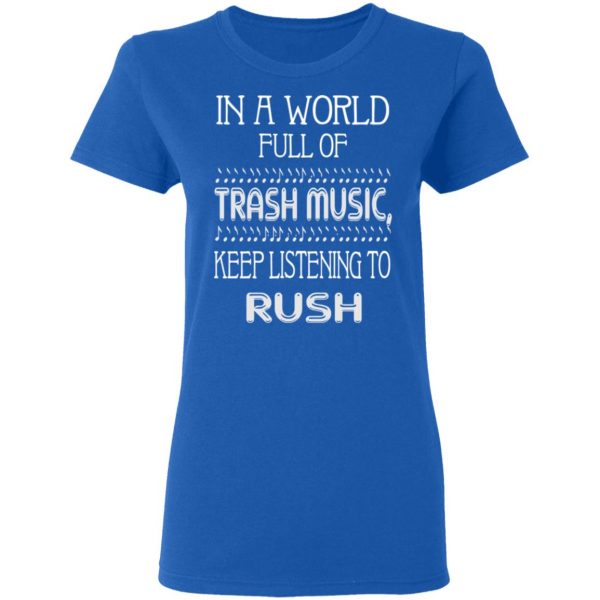 In A World Full Of Trash Music Keep Listening To Rush T-Shirts, Hoodies, Sweater 8
