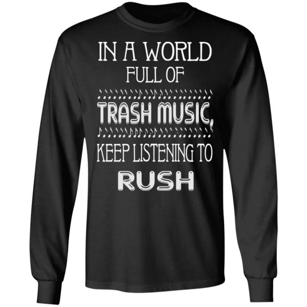 In A World Full Of Trash Music Keep Listening To Rush T-Shirts, Hoodies, Sweater 9