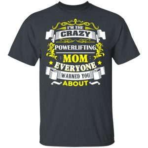 I’m The Crazy Powerlifting Mom Everyone Warned You About T-Shirts, Hoodies, Sweater 14