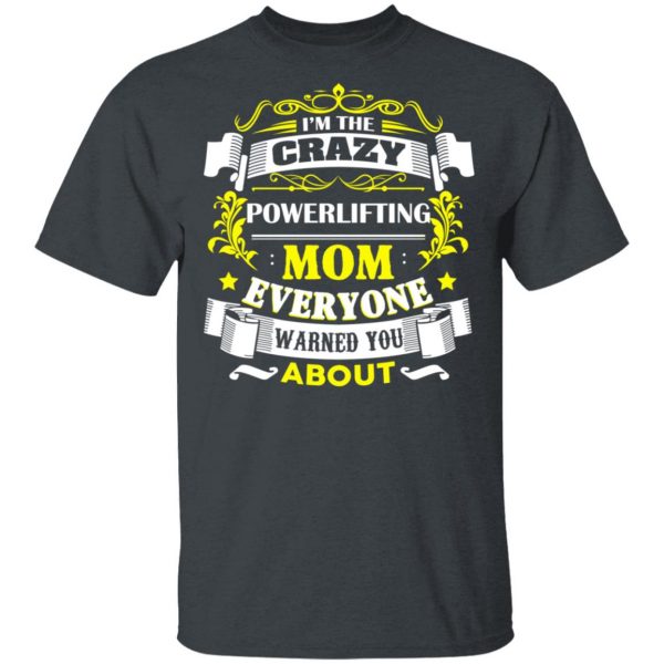 I’m The Crazy Powerlifting Mom Everyone Warned You About T-Shirts, Hoodies, Sweater 2