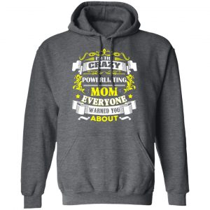 I’m The Crazy Powerlifting Mom Everyone Warned You About T-Shirts, Hoodies, Sweater 24