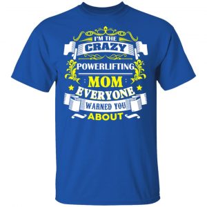 I’m The Crazy Powerlifting Mom Everyone Warned You About T-Shirts, Hoodies, Sweater 16