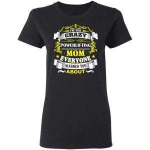 I’m The Crazy Powerlifting Mom Everyone Warned You About T-Shirts, Hoodies, Sweater 17