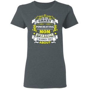 I’m The Crazy Powerlifting Mom Everyone Warned You About T-Shirts, Hoodies, Sweater 18