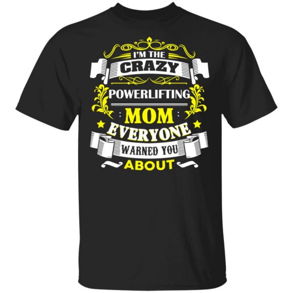I’m The Crazy Powerlifting Mom Everyone Warned You About T-Shirts, Hoodies, Sweater 1