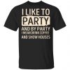 I Like To Party And By Party I Mean Drink Coffee And Show Houses T-Shirts, Hoodies, Sweater Apparel