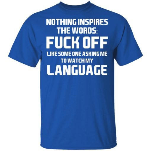 Nothing Inspires The Words Fuck Off Like Someone Asking Me To Watch My Language T-Shirts, Hoodies, Sweater - Image 4