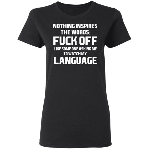 Nothing Inspires The Words Fuck Off Like Someone Asking Me To Watch My Language T-Shirts, Hoodies, Sweater - Image 5