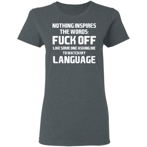 Nothing Inspires The Words Fuck Off Like Someone Asking Me To Watch My Language T-Shirts, Hoodies, Sweater - Image 6