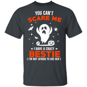 You Can’t Scare Me I Have A Crazy Bestie I’m Not Afraid To User Her T-Shirts, Hoodies, Sweater 14