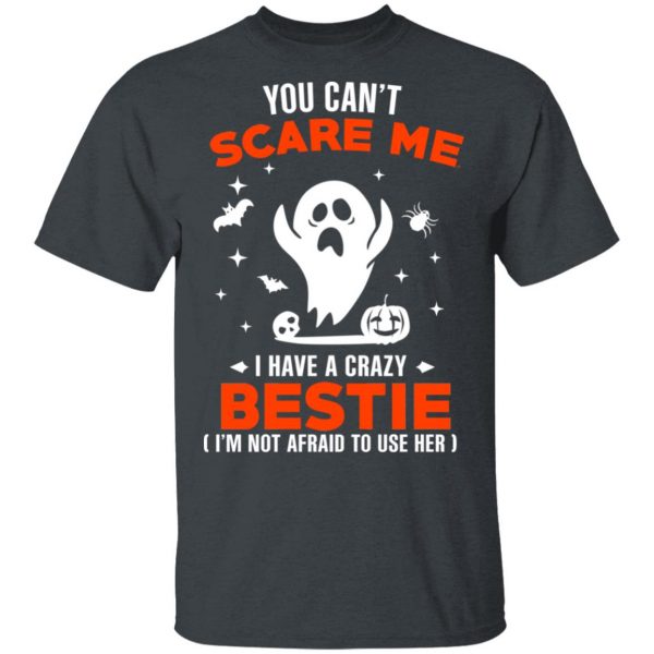You Can’t Scare Me I Have A Crazy Bestie I’m Not Afraid To User Her T-Shirts, Hoodies, Sweater 2