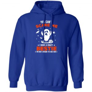 You Can’t Scare Me I Have A Crazy Bestie I’m Not Afraid To User Her T-Shirts, Hoodies, Sweater 25