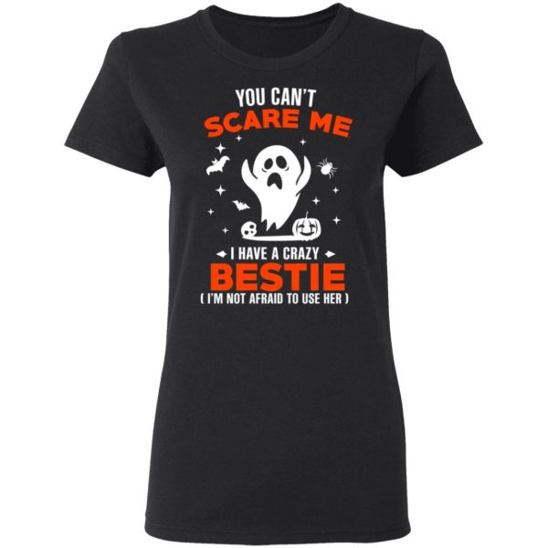You Can’t Scare Me I Have A Crazy Bestie I’m Not Afraid To User Her T-Shirts, Hoodies, Sweater 5
