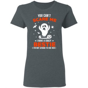 You Can’t Scare Me I Have A Crazy Bestie I’m Not Afraid To User Her T-Shirts, Hoodies, Sweater 18
