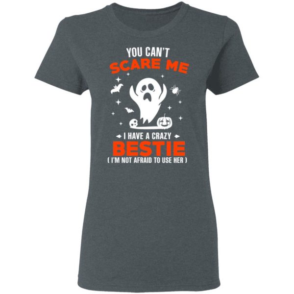You Can’t Scare Me I Have A Crazy Bestie I’m Not Afraid To User Her T-Shirts, Hoodies, Sweater 6