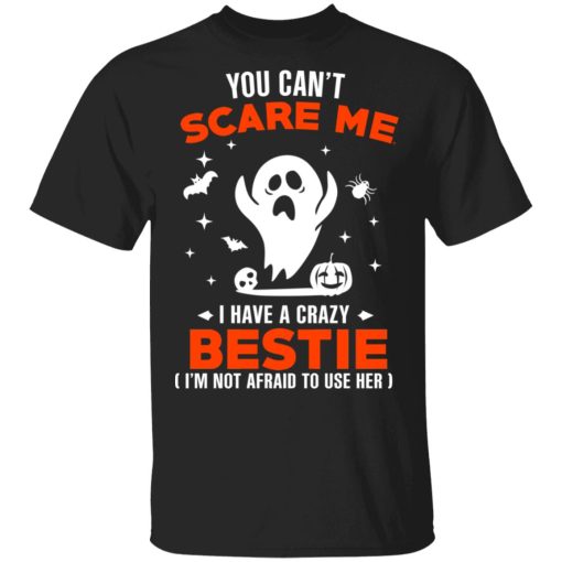 You Can’t Scare Me I Have A Crazy Bestie I’m Not Afraid To User Her T-Shirts, Hoodies, Sweater