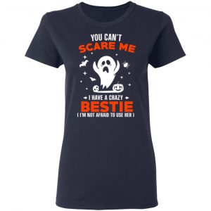 You Can’t Scare Me I Have A Crazy Bestie I’m Not Afraid To User Her T-Shirts, Hoodies, Sweater 19