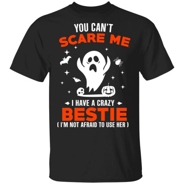 You Can’t Scare Me I Have A Crazy Bestie I’m Not Afraid To User Her T-Shirts, Hoodies, Sweater 1