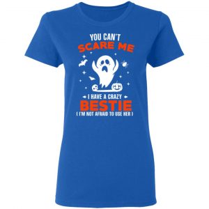 You Can’t Scare Me I Have A Crazy Bestie I’m Not Afraid To User Her T-Shirts, Hoodies, Sweater 20