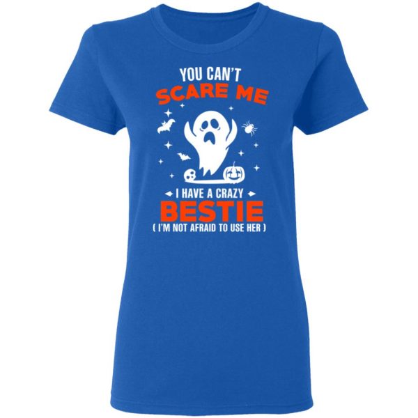 You Can’t Scare Me I Have A Crazy Bestie I’m Not Afraid To User Her T-Shirts, Hoodies, Sweater 8