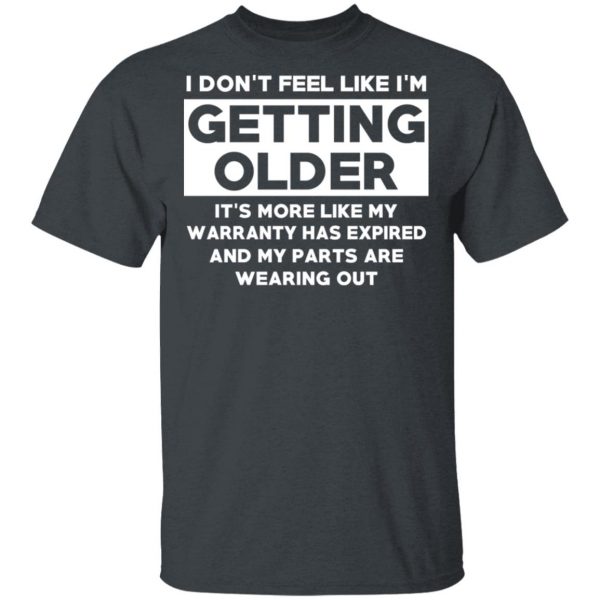I’m Don’t Feel Like I’m Getting Older It’s More Like My Warranty Has Expired T-Shirts, Hoodies, Sweater 2
