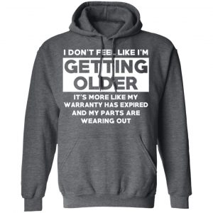 I’m Don’t Feel Like I’m Getting Older It’s More Like My Warranty Has Expired T-Shirts, Hoodies, Sweater 24